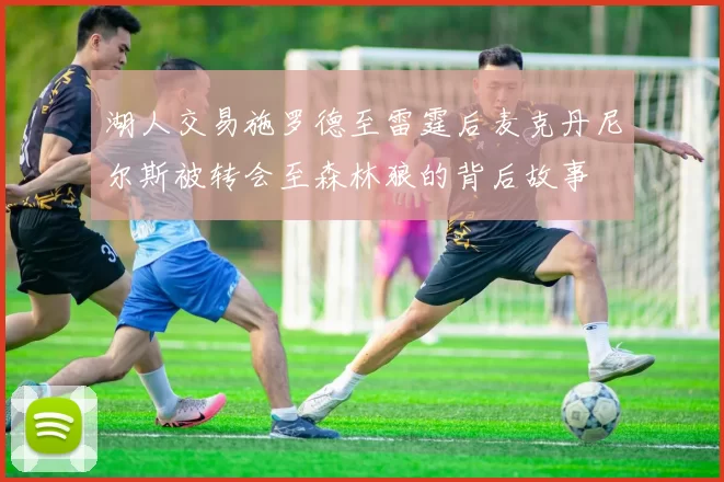 湖人交易施罗德至雷霆后麦克丹尼尔斯被转会至森林狼的背后故事