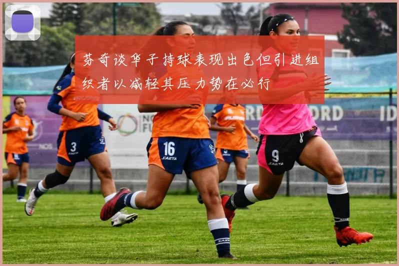 芬奇谈华子持球表现出色但引进组织者以减轻其压力势在必行