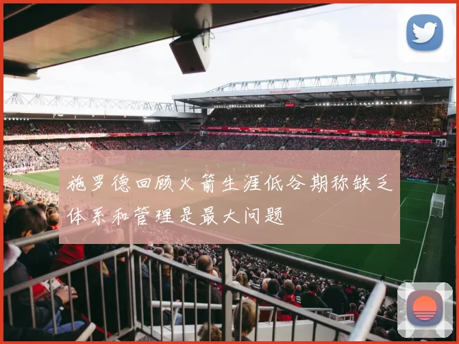 施罗德回顾火箭生涯低谷期称缺乏体系和管理是最大问题